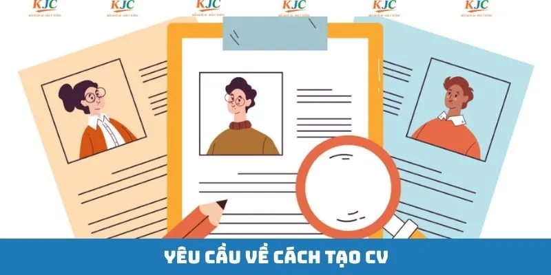 Ứng viên cần nắm rõ những yêu cầu về cách tạo CV Ứng viên cần nắm rõ những yêu cầu về cách tạo CV